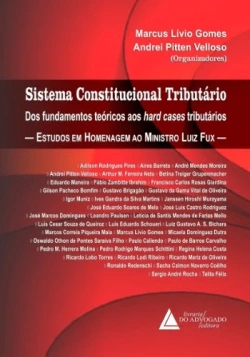 Sistema constitucional tributário: dos fundamentos teóricos aos hard cases tributários: estudos em homenagem ao ministro Luiz Fux.